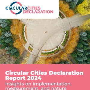 Circular Cities Declaration Report 2024 Insights on implementation, measurement, and nature